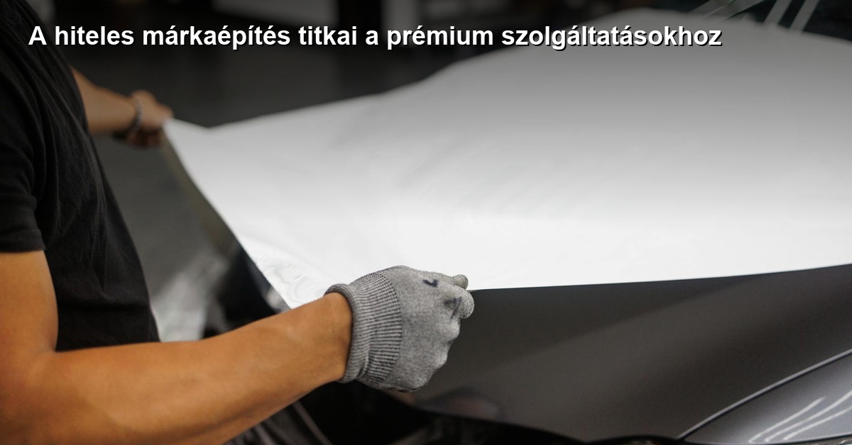 A hiteles márkaépítés titkai a prémium szolgáltatásokhoz