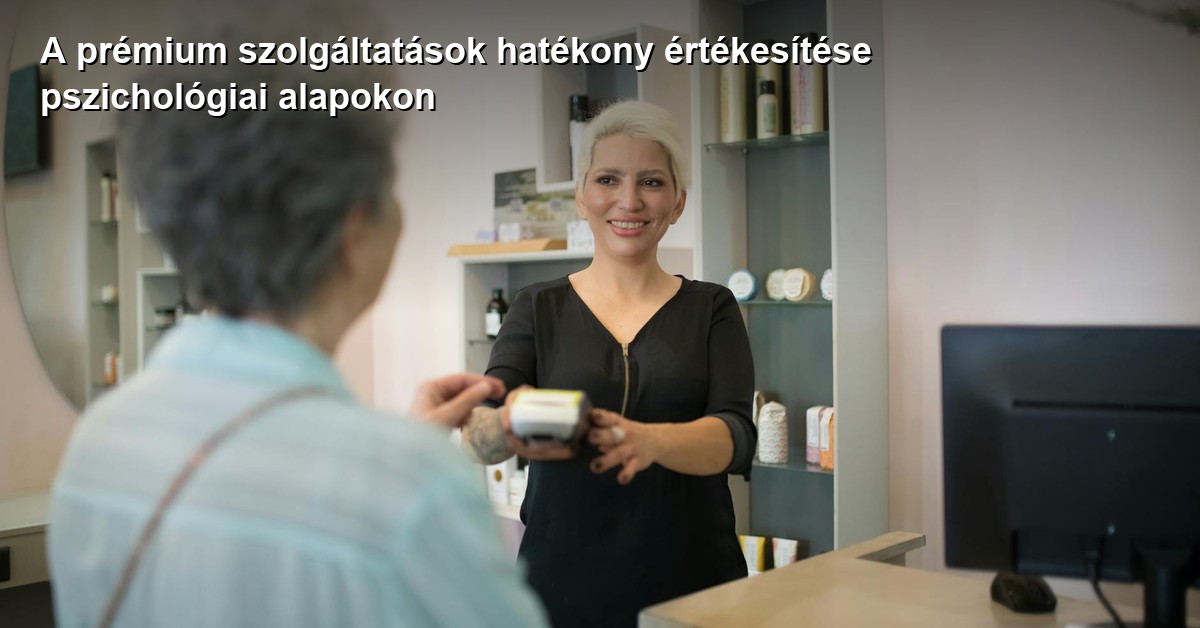 A prémium szolgáltatások hatékony értékesítése pszichológiai alapokon